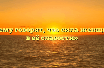 «Почему говорят, что сила женщины – в её слабости»