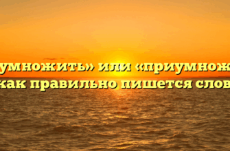 «Преумножить» или «приумножить» — как правильно пишется слово?
