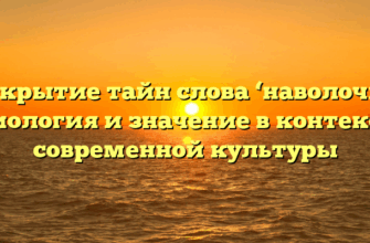 Раскрытие тайн слова ‘наволочка’: этиология и значение в контексте современной культуры
