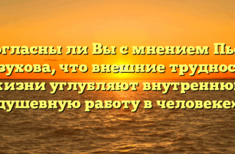 «Согласны ли Вы с мнением Пьера Безухова, что внешние трудности жизни углубляют внутреннюю душевную работу в человеке»