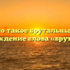Что такое брутальный? Происхождение слова «брутальный»