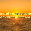 «Испорченный» или «испорченый» — как правильно пишется слово?