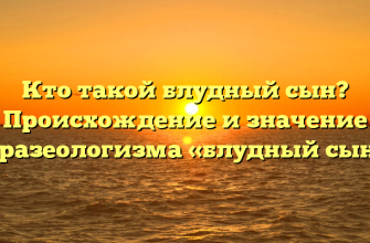 Кто такой блудный сын? Происхождение и значение фразеологизма «блудный сын»