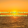 «Посмотришь» или «посмотрешь» — как правильно пишется слово?
