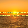 «Провожать» или «проважать» — как правильно пишется слово?