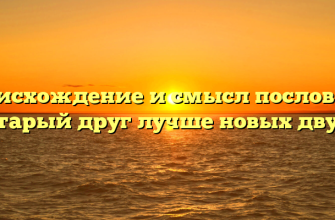 Происхождение и смысл пословицы «старый друг лучше новых двух»