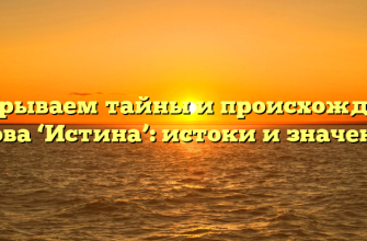 Раскрываем тайны и происхождение слова ‘Истина’: истоки и значения