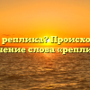 Что такое реплика? Происхождение и значение слова «реплика»