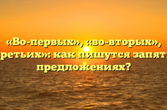 «Во-первых», «во-вторых», «в-третьих»: как пишутся запятые в предложениях?
