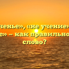 «Неученье», «не учение» или «неучение» — как правильно пишется слово?