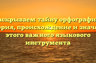 Раскрываем тайну орфографии: история, происхождение и значение этого важного языкового инструмента