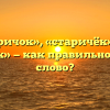 «Старичок», «старичёк» или «старечёк» — как правильно пишется слово?