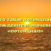 Что такое потенциал? Происхождение и значение слова «потенциал»
