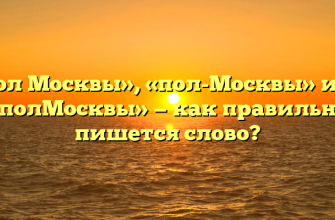 «пол Москвы», «пол-Москвы» или «полМосквы» — как правильно пишется слово?