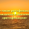 Что такое ратификация? Происхождение и значение слова «ратификация»