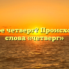 Что такое четверг? Происхождение слова «четверг»