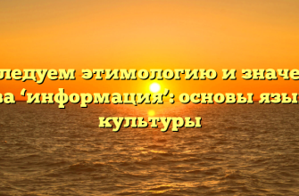 Исследуем этимологию и значение слова ‘информация’: основы языка и культуры