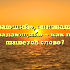«Ниспадающий», «низпадающий» или «неспадающий» — как правильно пишется слово?