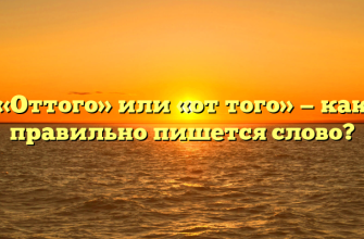 «Оттого» или «от того» — как правильно пишется слово?