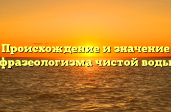 Происхождение и значение фразеологизма чистой воды
