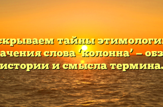 Раскрываем тайны этимологии и значения слова ‘колонна’ — обзор истории и смысла термина.
