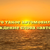 Что такое автомобиль? Происхождение слова «автомобиль»