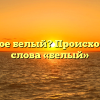 Что такое белый? Происхождение слова «белый»
