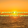 Что такое реноме? Происхождение и значение слова «реноме»