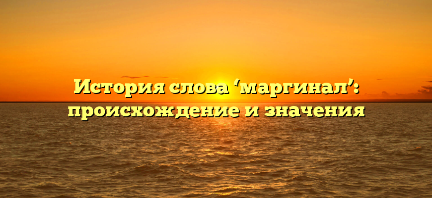 История слова ‘маргинал’: происхождение и значения