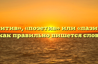 «Позитив», «позетив» или «пазитив» — как правильно пишется слово?