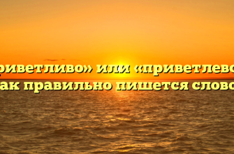 «Приветливо» или «приветлево» — как правильно пишется слово?