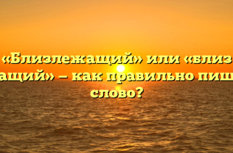 «Близлежащий» или «близ лежащий» — как правильно пишется слово?