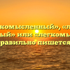 «Легкомысленный», «легко мысленный» или «легкомысленый» — как правильно пишется слово?