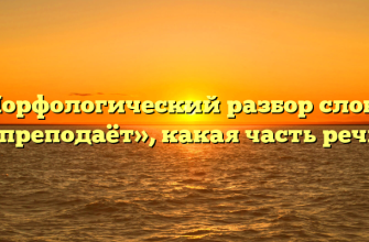 Морфологический разбор слова «преподаёт», какая часть речи