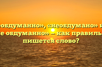 «Необдуманно», «необдумано» или «не обдуманно» — как правильно пишется слово?